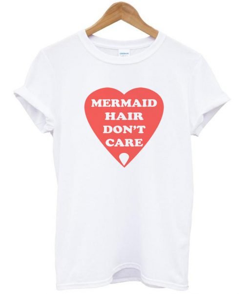 mermaid hair don't care T shirt