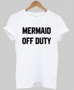 mermaid off duty  T shirt