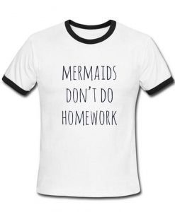 mermaids dont do homework tshirt