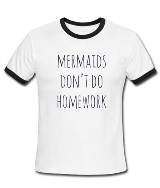 mermaids dont do homeworks T shirt