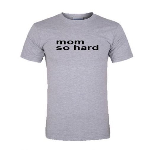 mom so hard tshirt