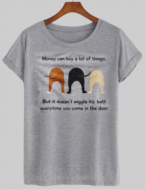money can buy a lot of things T shirt