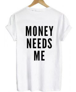 Money needs me