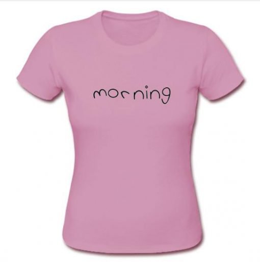 morning tshirt