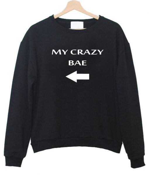 my crazy bae sweatshirt
