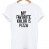 my favorite color is pizza T shirt