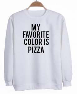 my favorite color is pizza sweatshirt