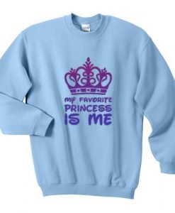 my favorite princess is me sweatshirt
