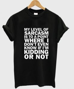 my level of sarcasm T shirt