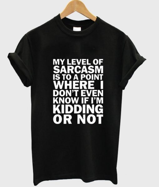 my level of sarcasm T shirt