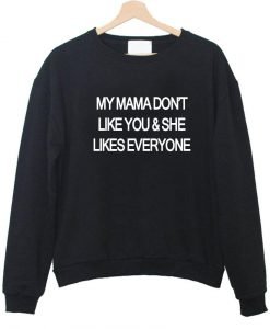 my mama don't like you sweatshirt