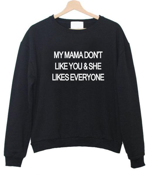 my mama don't like you sweatshirt