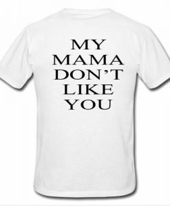 my mama don't like you tshirt back