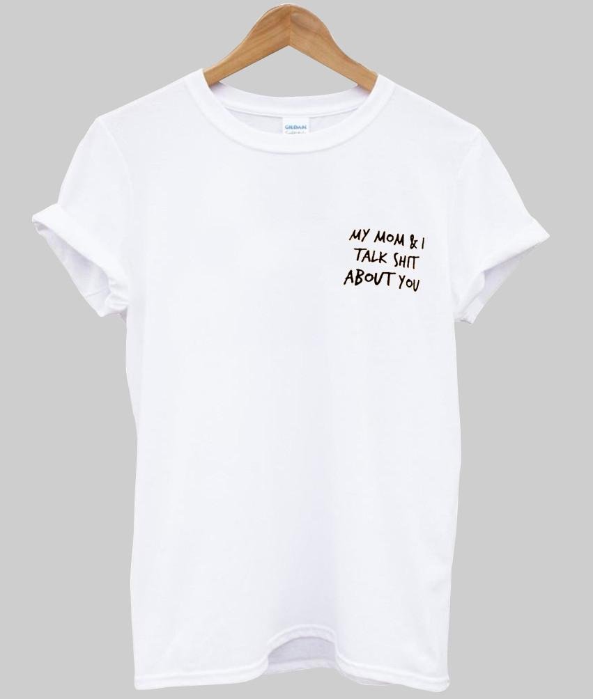 my mom and i talk shit about you T shirt - Kendrablanca