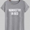 namast'ay in bed T shirt