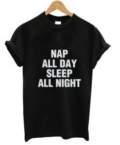nap all day sleep all night tshirt