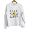 need more sleep Sweatshirt