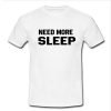 need more sleep T shirt