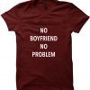 no boyfriend no problem Tshirt