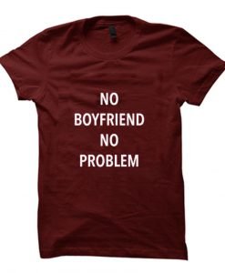 no boyfriend no problem Tshirt