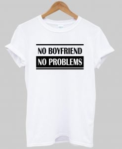 no boyfriend no problems T shirt