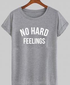 no hard feelings T shirt