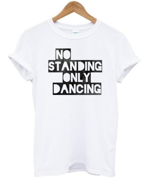 no standing only dancing shirt