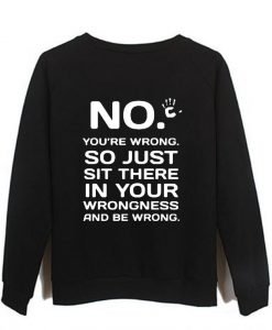 no you're wrong back sweatshirt