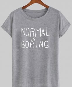 normal is boring T shirt