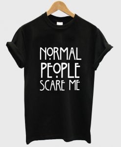 normal people scare me shirt