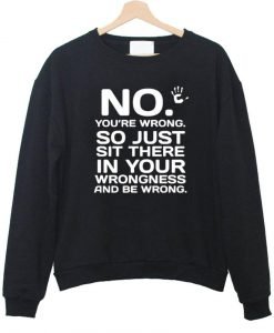 not you're wrong Sweatshirt