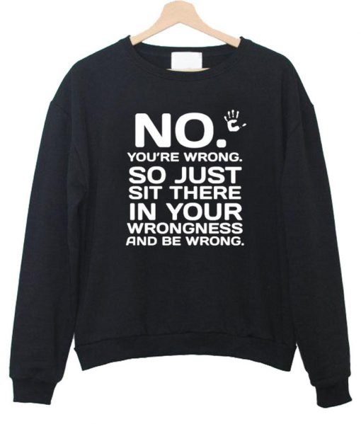 not you're wrong Sweatshirt