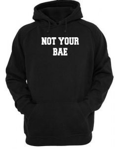 not your bae hoodie