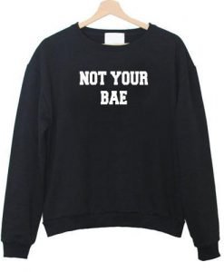 not your bae sweatshirt