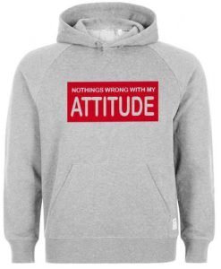 Nothings Wrong With My Attitude Hoodie