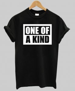 one of a kind T shirt