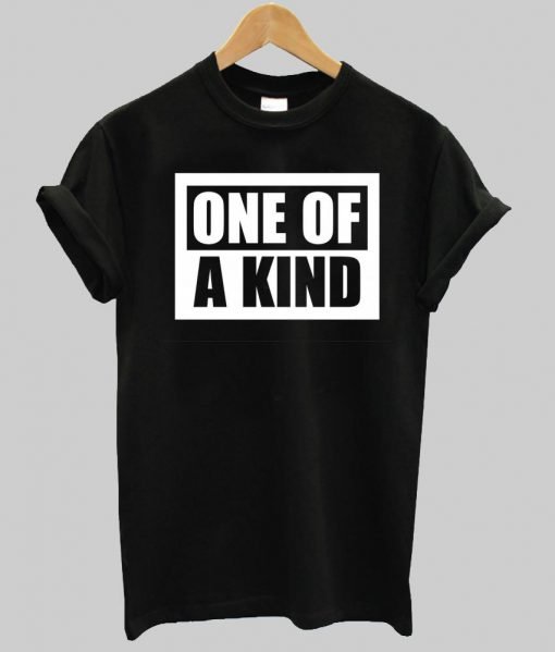 one of a kind T shirt
