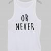 or never  Tank Top