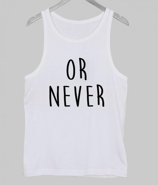 or never  Tank Top