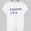 paradise livin T shirt