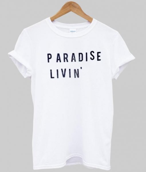 paradise livin T shirt