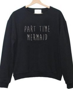 part time mermaid sweatshirt