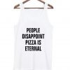 people disappoint pizza is eternal Tank top