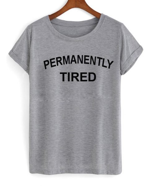 permanently tired tshirt