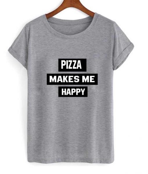 pizza makes me happy tshirt