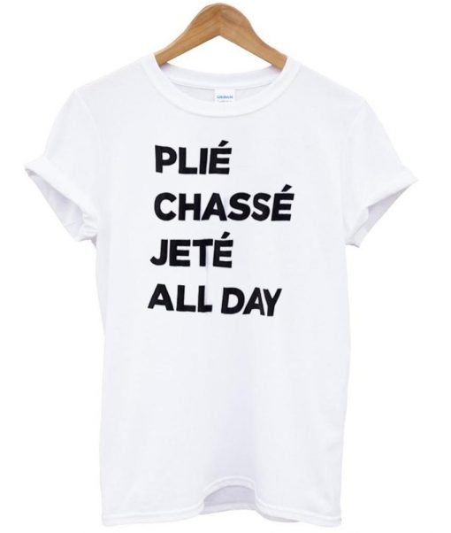 plie chasse jete all day shirt