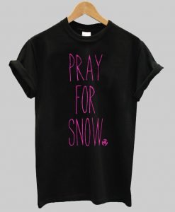 pray for snow T shirt