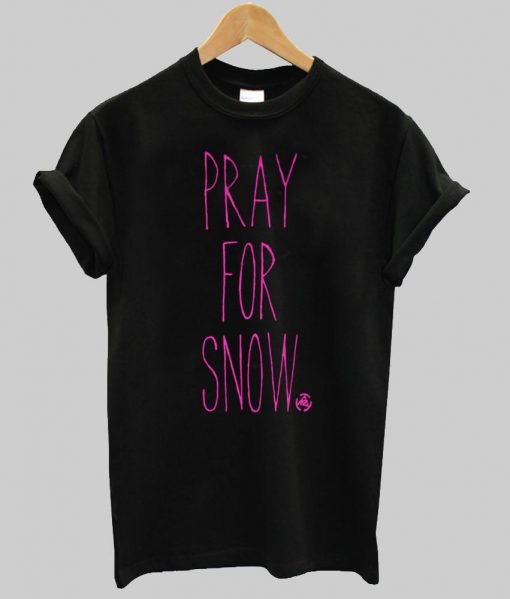pray for snow T shirt