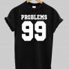 problems 99 T shirt