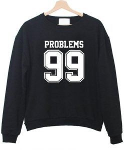 problems 99 sweatshirt